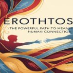 Erothtos: The Powerful Path to Meaningful Human Connection